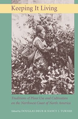 Keeping It Living: Traditions of Plant Use and Cultivation on the Northwest Coast of North America, edited by Douglas E. Deur and Nancy J. Turner.